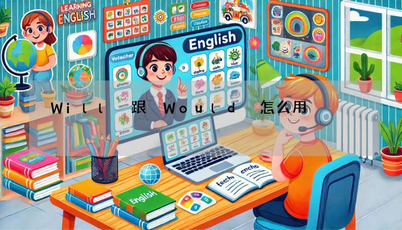 Will 跟 Would 怎么用?一次搞懂用法差异!